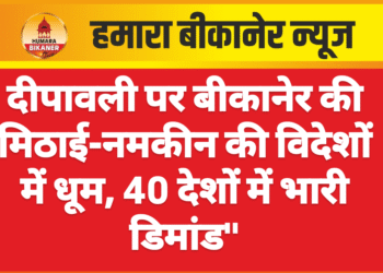 दीपावली पर बीकानेर की मिठाई-नमकीन की विदेशों में धूम, 40 देशों में भारी डिमांड”पढ़े पूरी खबर