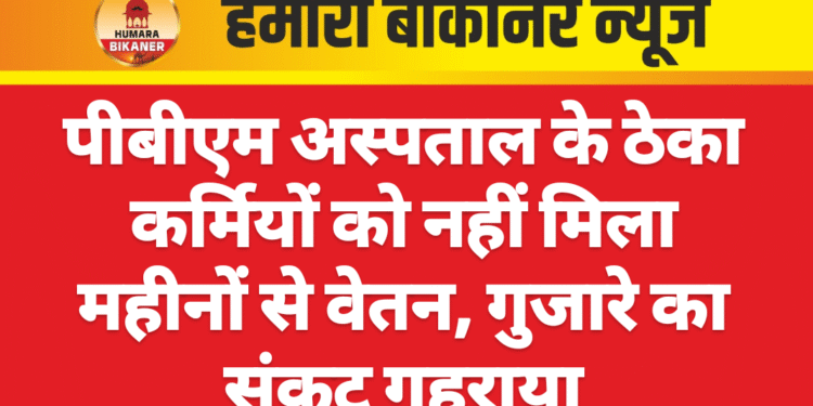 पीबीएम अस्पताल के ठेका कर्मियों को नहीं मिला महीनों से वेतन, गुजारे का संकट गहराया