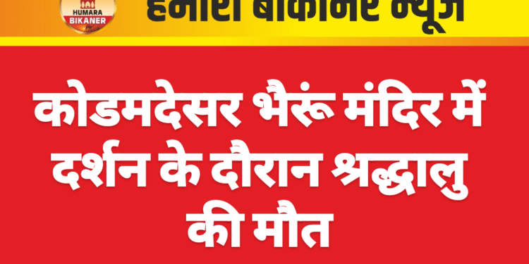 कोडमदेसर भैरूं मंदिर में दर्शन के दौरान श्रद्धालु की मौत