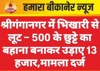 श्रीगंगानगर में भिखारी से लूट – 500 के छुट्टे का बहाना बनाकर उड़ाए 13 हजार,मामला दर्ज