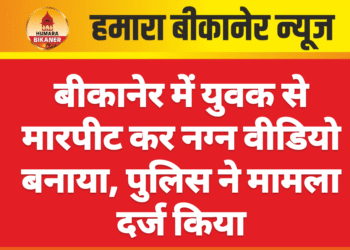 बीकानेर में युवक से मारपीट कर नग्न वीडियो बनाया, पुलिस ने मामला दर्ज किया