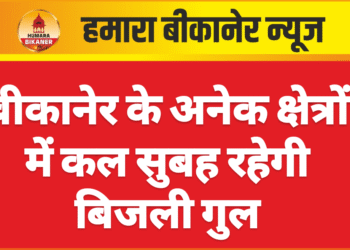 बीकानेर के अनेक क्षेत्रों में कल सुबह रहेगी बिजली गुल
