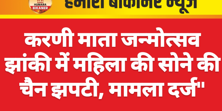 करणी माता जन्मोत्सव झांकी में महिला की सोने की चैन झपटी, मामला दर्ज”