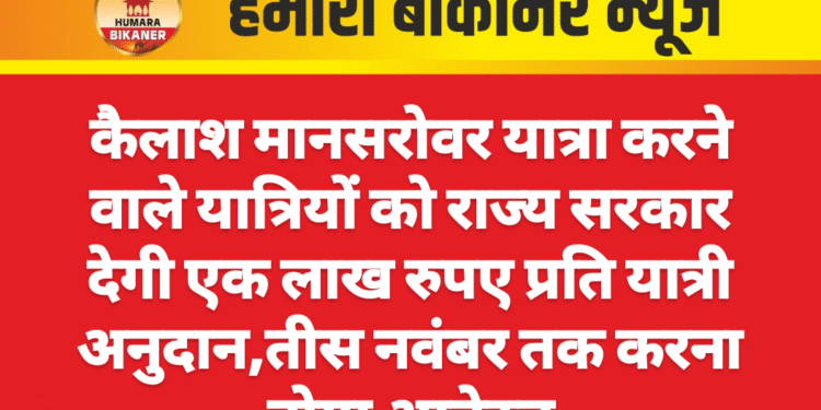 कैलाश मानसरोवर यात्रा करने वाले यात्रियों को राज्य सरकार देगी एक लाख रुपए प्रति यात्री अनुदान,तीस नवंबर तक करना होगा आवेदन