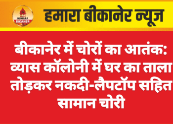 बीकानेर में चोरों का आतंक: व्यास कॉलोनी में घर का ताला तोड़कर नकदी-लैपटॉप सहित सामान चोरी