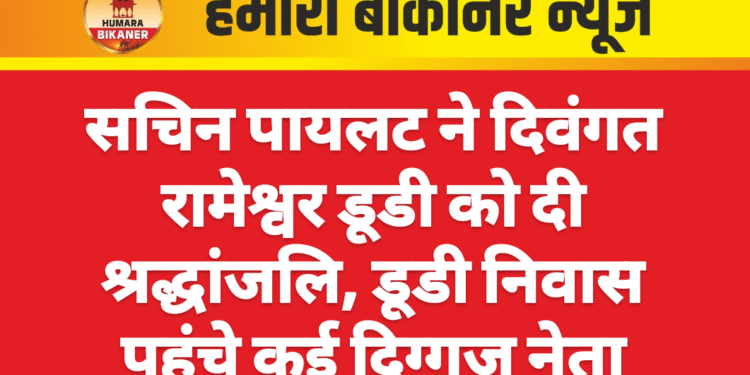सचिन पायलट ने दिवंगत रामेश्वर डूडी को दी श्रद्धांजलि, डूडी निवास पहुंचे कई दिग्गज नेता