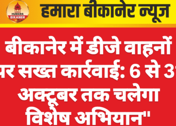 बीकानेर में डीजे वाहनों पर सख्त कार्रवाई: 6 से 31 अक्टूबर तक चलेगा विशेष अभियान”