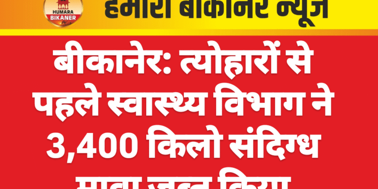 बीकानेर: त्योहारों से पहले स्वास्थ्य विभाग ने 3,400 किलो संदिग्ध मावा जब्त किया