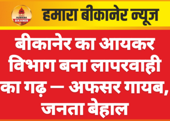 बीकानेर का आयकर विभाग बना लापरवाही का गढ़ — अफसर गायब, जनता बेहाल