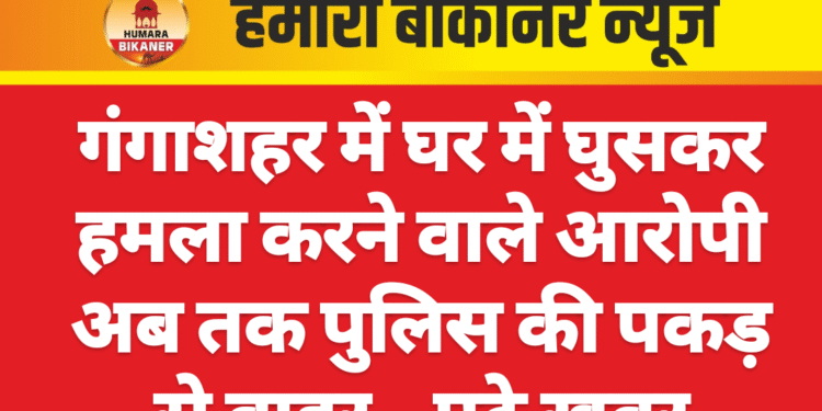 गंगाशहर में घर में घुसकर हमला करने वाले आरोपी अब तक पुलिस की पकड़ से बाहर…पढ़े खबर