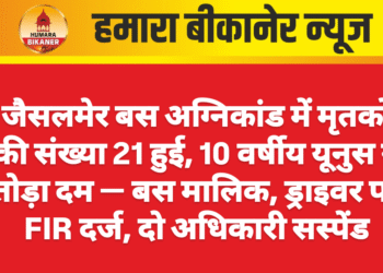 जैसलमेर बस अग्निकांड में मृतकों की संख्या 21 हुई, 10 वर्षीय यूनुस ने तोड़ा दम — बस मालिक, ड्राइवर पर FIR दर्ज, दो अधिकारी सस्पेंड