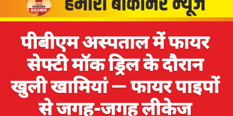 पीबीएम अस्पताल में फायर सेफ्टी मॉक ड्रिल के दौरान खुली खामियां — फायर पाइपों से जगह-जगह लीकेज