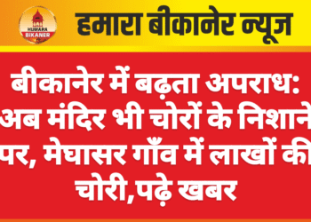 बीकानेर में बढ़ता अपराध: अब मंदिर भी चोरों के निशाने पर, मेघासर गाँव में लाखों की चोरी,पढ़े खबर
