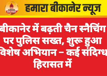 बीकानेर में बढ़ती चैन स्नैचिंग पर पुलिस सख्त, शुरू हुआ विशेष अभियान – कई संदिग्ध हिरासत में