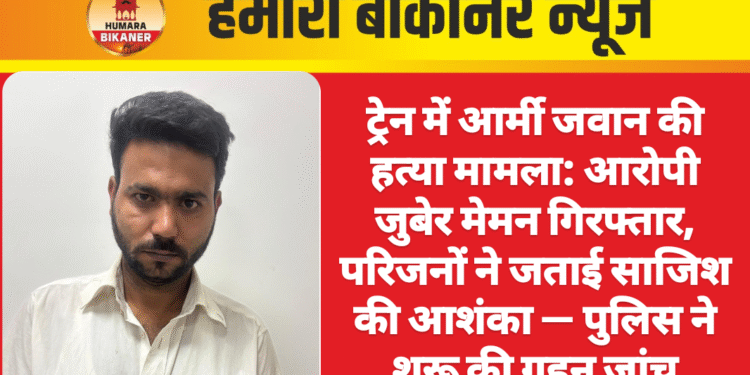 ट्रेन में आर्मी जवान की हत्या मामला: आरोपी जुबेर मेमन गिरफ्तार, परिजनों ने जताई साजिश की आशंका — पुलिस ने शुरू की गहन जांच