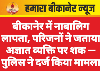 बीकानेर में नाबालिग लापता, परिजनों ने जताया अज्ञात व्यक्ति पर शक — पुलिस ने दर्ज किया मामला