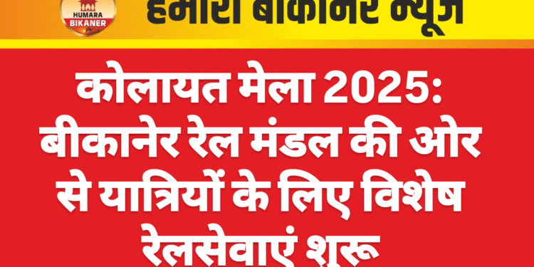 कोलायत मेला 2025: बीकानेर रेल मंडल की ओर से यात्रियों के लिए विशेष रेलसेवाएं शुरू