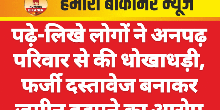 पढ़े-लिखे लोगों ने अनपढ़ परिवार से की धोखाधड़ी, फर्जी दस्तावेज बनाकर जमीन हड़पने का आरोप