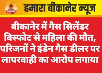 बीकानेर में गैस सिलेंडर विस्फोट से महिला की मौत, परिजनों ने इंडेन गैस डीलर पर लापरवाही का आरोप लगाया