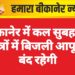 बीकानेर में कल सुबह इन क्षेत्रों में बिजली आपूर्ति बंद रहेगी