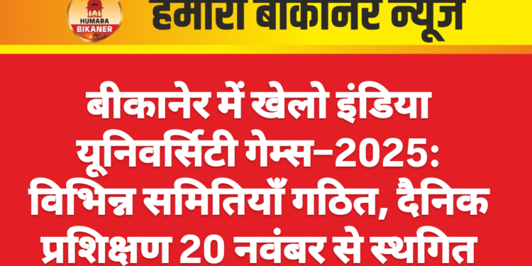 बीकानेर में खेलो इंडिया यूनिवर्सिटी गेम्स–2025: विभिन्न समितियाँ गठित, दैनिक प्रशिक्षण 20 नवंबर से स्थगित