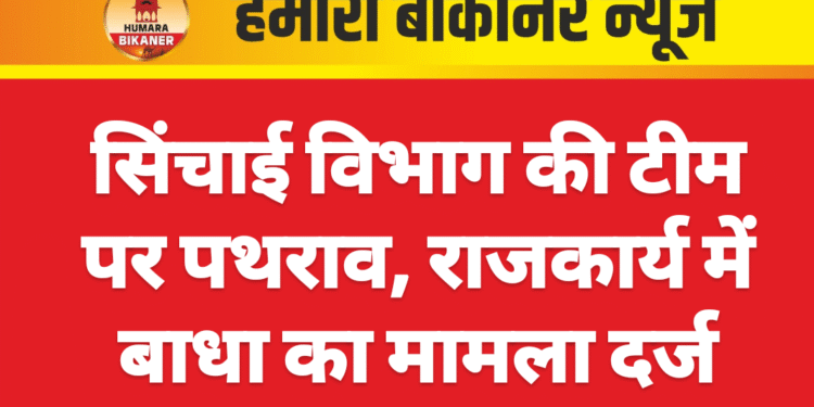 सिंचाई विभाग की टीम पर पथराव, राजकार्य में बाधा का मामला दर्ज