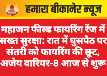 महाजन फील्ड फायरिंग रेंज में सख्त सुरक्षा: रात में घुसपैठ पर संतरी को फायरिंग की छूट, अजेय वारियर-8 आज से शुरू