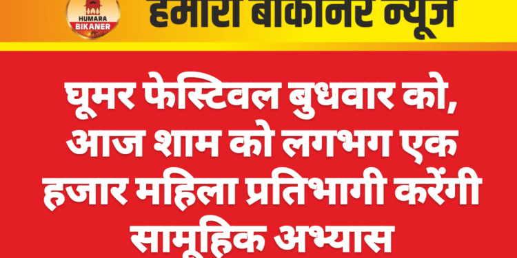 घूमर फेस्टिवल बुधवार को, आज शाम को लगभग एक हजार महिला प्रतिभागी करेंगी सामूहिक अभ्यास