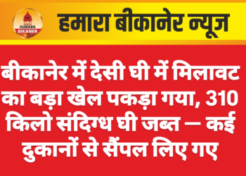 बीकानेर में देसी घी में मिलावट का बड़ा खेल पकड़ा गया, 310 किलो संदिग्ध घी जब्त — कई दुकानों से सैंपल लिए गए