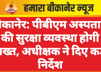 बीकानेर: पीबीएम अस्पताल की सुरक्षा व्यवस्था होगी सख्त, अधीक्षक ने दिए कड़े निर्देश