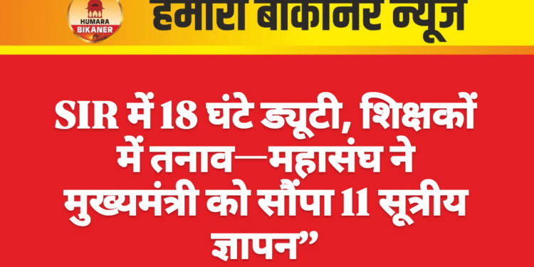 SIR में 18 घंटे ड्यूटी, शिक्षकों में तनाव—महासंघ ने मुख्यमंत्री को सौंपा 11 सूत्रीय ज्ञापन”