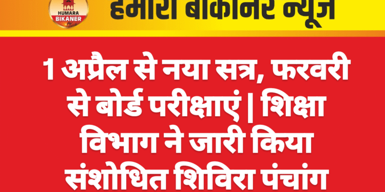 1 अप्रैल से नया सत्र, फरवरी से बोर्ड परीक्षाएं | शिक्षा विभाग ने जारी किया संशोधित शिविरा पंचांग