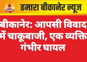 बीकानेर: आपसी विवाद में चाकूबाजी, एक व्यक्ति गंभीर घायल