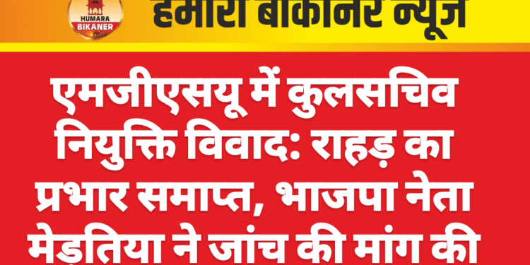 एमजीएसयू में कुलसचिव नियुक्ति विवाद: राहड़ का प्रभार समाप्त, भाजपा नेता मेड़तिया ने जांच की मांग की