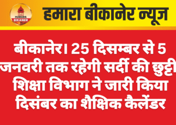 बीकानेर। 25 दिसम्बर से 5 जनवरी तक रहेगी सर्दी की छुट्टी, शिक्षा विभाग ने जारी किया दिसंबर का शैक्षिक कैलेंडर