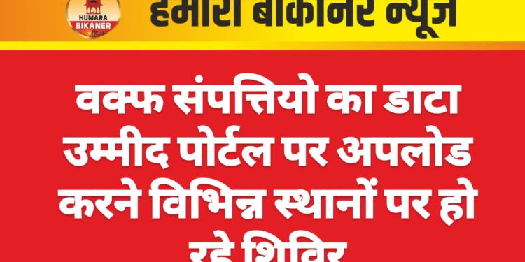 वक्फ संपत्तियो का डाटा उम्मीद पोर्टल पर अपलोड करने विभिन्न स्थानों पर हो रहे शिविर