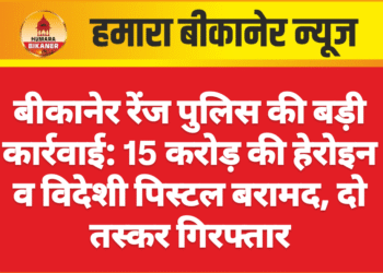बीकानेर रेंज पुलिस की बड़ी कार्रवाई: 15 करोड़ की हेरोइन व विदेशी पिस्टल बरामद, दो तस्कर गिरफ्तार
