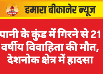 पानी के कुंड में गिरने से 21 वर्षीय विवाहिता की मौत, देशनोक क्षेत्र में हादसा