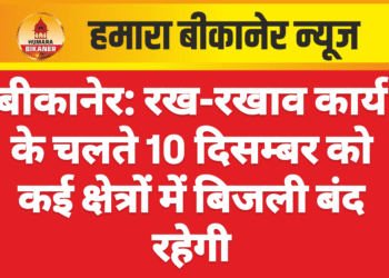 बीकानेर: रख-रखाव कार्य के चलते 10 दिसम्बर को कई क्षेत्रों में बिजली बंद रहेगी