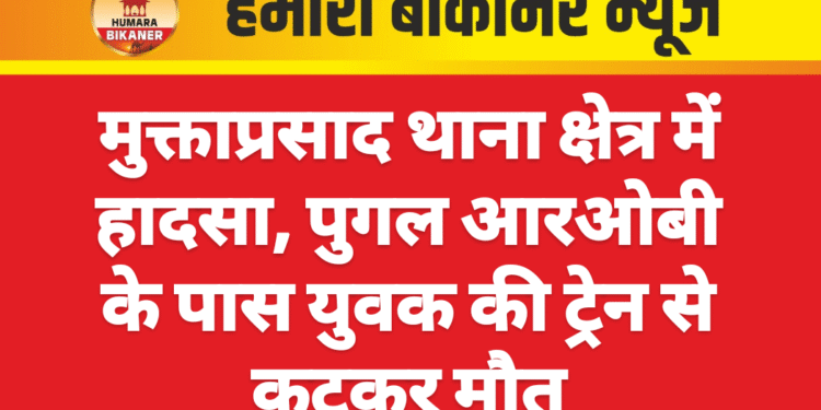 मुक्ताप्रसाद थाना क्षेत्र में हादसा, पुगल आरओबी के पास युवक की ट्रेन से कटकर मौत