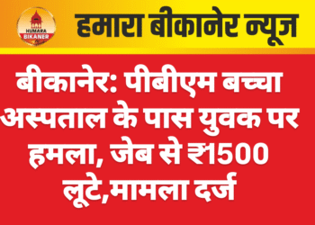 बीकानेर: पीबीएम बच्चा अस्पताल के पास युवक पर हमला, जेब से ₹1500 लूटे,मामला दर्ज