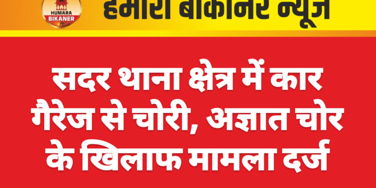 सदर थाना क्षेत्र में कार गैरेज से चोरी, अज्ञात चोर के खिलाफ मामला दर्ज