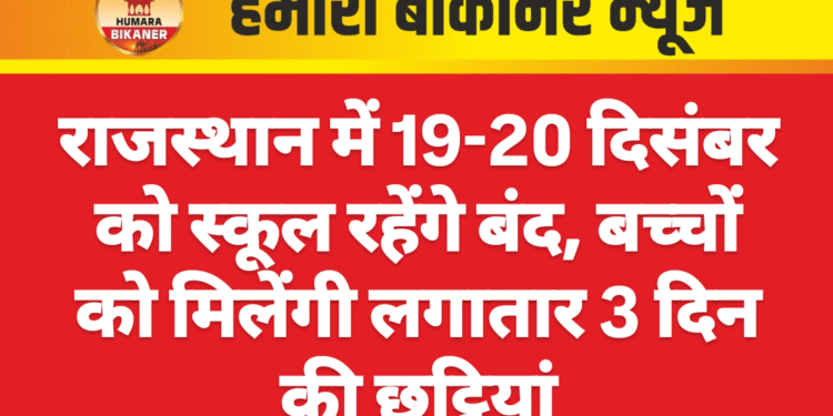 राजस्थान में 19-20 दिसंबर को स्कूल रहेंगे बंद, बच्चों को मिलेंगी लगातार 3 दिन की छुट्टियां