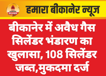 बीकानेर में अवैध गैस सिलेंडर भंडारण का खुलासा, 108 सिलेंडर जब्त,मुकदमा दर्ज