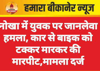 नोखा में युवक पर जानलेवा हमला, कार से बाइक को टक्कर मारकर की मारपीट,मामला दर्ज