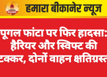 पूगल फांटा पर फिर हादसा: हैरियर और स्विफ्ट की टक्कर, दोनों वाहन क्षतिग्रस्त