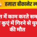 खेत में काम करते समय खुले कुएं में गिरने से युवक की मौत