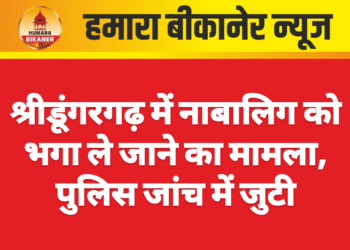 श्रीडूंगरगढ़ में नाबालिग को भगा ले जाने का मामला, पुलिस जांच में जुटी