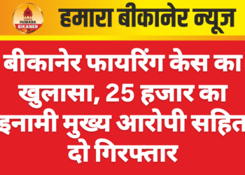 बीकानेर फायरिंग केस का खुलासा, 25 हजार का इनामी मुख्य आरोपी सहित दो गिरफ्तार