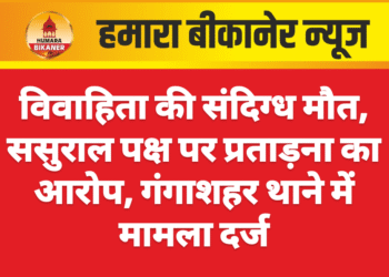 विवाहिता की संदिग्ध मौत, ससुराल पक्ष पर प्रताड़ना का आरोप, गंगाशहर थाने में मामला दर्ज